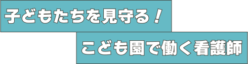 子どもたちを見守る！こども園で働く看護師